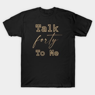 Talk Forty To Me-40th birthday gift T-Shirt